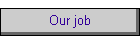 Our job